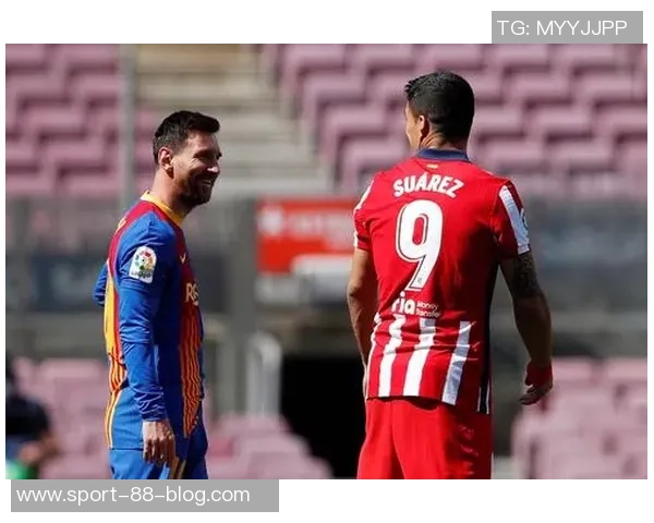 苏亚雷斯续约难度大波耶特谈梅西与其身体状况差异